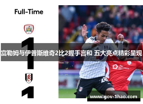 富勒姆与伊普斯维奇2比2握手言和 五大亮点精彩呈现
