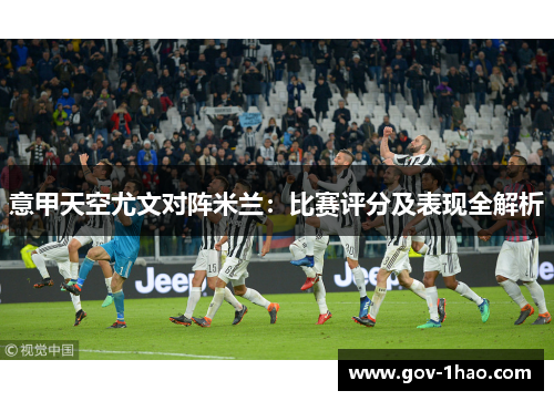 意甲天空尤文对阵米兰：比赛评分及表现全解析