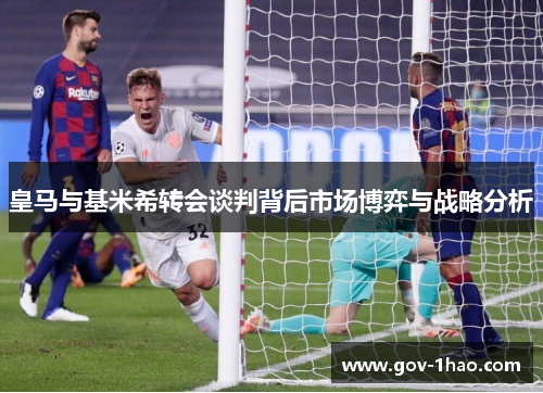 皇马与基米希转会谈判背后市场博弈与战略分析