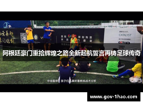 阿根廷豪门重拾辉煌之路全新起航誓言再铸足球传奇